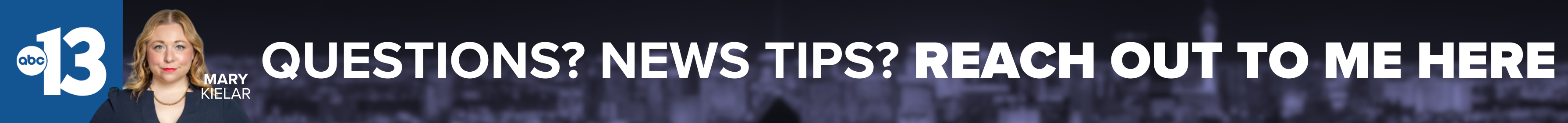 Do you have a question or news tip for Channel 13 reporter Mary Kielar? Reach out to her here!
