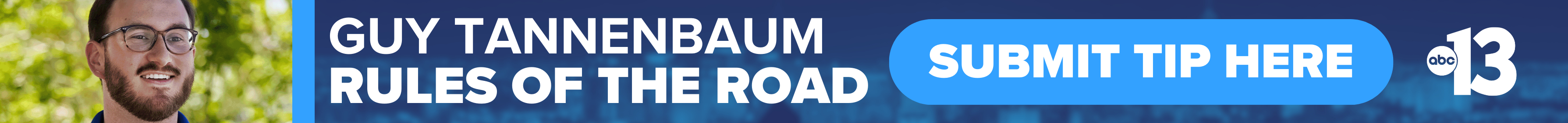 Do you have a question or news tip for Channel 13 reporter Guy Tannenbaum? Reach out to him here!