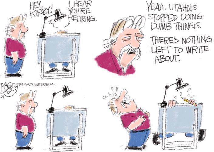 Bagley: "Key Kirby! I hear you're retiring." Kirby: "Yeah. Utahns stopped doing dumb things. There's nothing left to write about." (Both pause) (Both erupt into laughter)