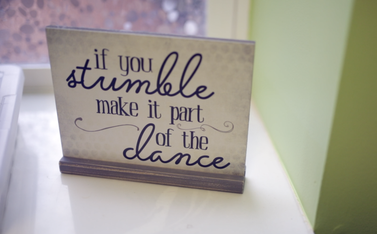 If you stumble make it part of the dance.